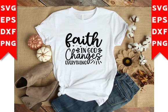 Faith in God Changes Everything SVG for T-Shirt Designs
