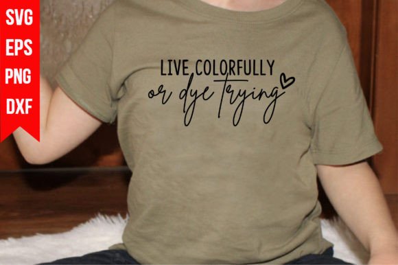 Live Colorfully or Dye Trying: Bold Graphics for T-Shirt Designs